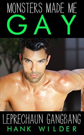 Monsters Made Me Gay: Leprechaun Gangbang by Hank Wilder Goodreads