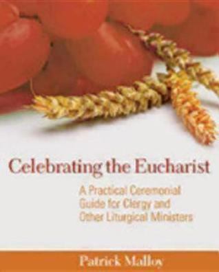 Celebrating the Eucharist: A Practical Ceremonial Guide for Clergy and Other Liturgical Ministers