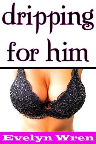 DRIPPING FOR HIM