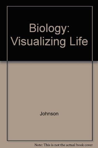 Biology: Visualizing Life by George B. Johnson | Goodreads