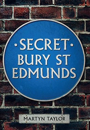 Secret Bury St Edmunds by Martyn Taylor | Goodreads