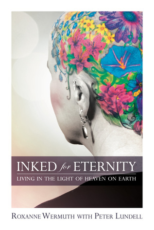 Inked for Eternity: Living in the Light of Heaven on Earth by Roxanne