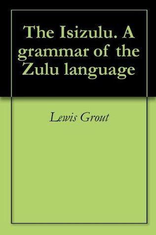 The Isizulu. A grammar of the Zulu language by Lewis Grout Goodreads
