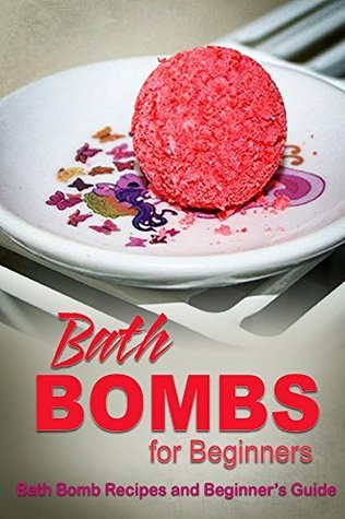 Bath Bombs for Beginners - Bath Bomb Recipes and Beginner's Guide: Bath ...