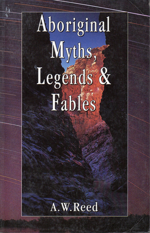 Aboriginal myths, legends, and fables by Alexander Wyclif Reed | Goodreads