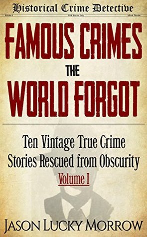 Famous Crimes the World Forgot: Ten Vintage True Crime Stories Rescued from Obscurity