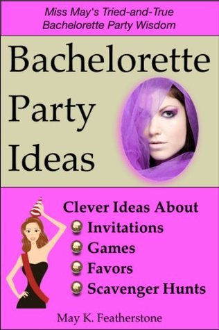 Bachelorette Party Ideas by May K. Featherstone | Goodreads