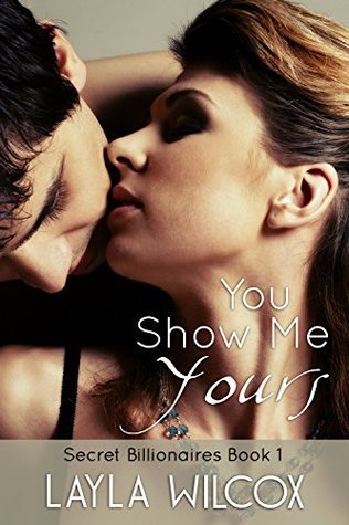 You Show Me Yours: Secret Billionaires Book 1 by Layla Wilcox Goodreads