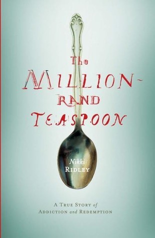 Nikki Ridley The Million Rand Teaspoon: A true story of Addiction and Redemption by ...