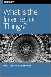 What is the internet of things? by Jon Bruner, Mike Loukides | Goodreads