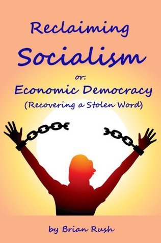 Reclaiming Socialism or Economic Democracy by Brian Rush | Goodreads