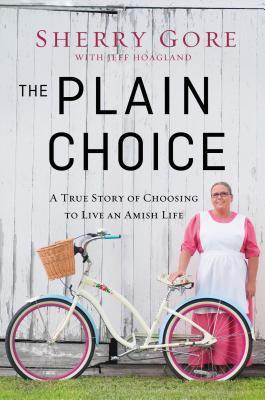The Plain Choice: A True Story of Choosing to Live an Amish Life