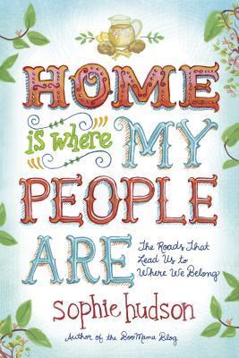 Home Is Where My People Are: The Roads That Lead Us to Where We Belong