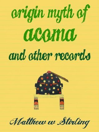 Origin Myth of Acoma: And Other Records by Matthew W. Stirling | Goodreads