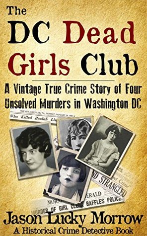 The DC Dead Girls Club: A Vintage True Crime Story of Four Unsolved Murders in Washington DC