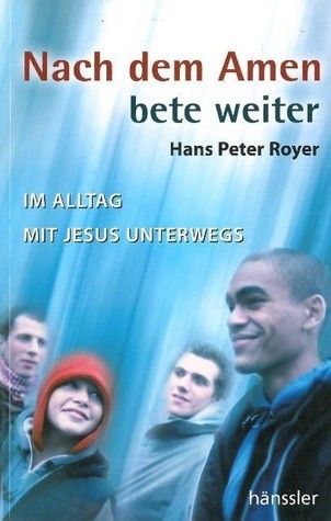 Nach dem Amen bete weiter: Im Alltag mit Jesus unterwegs