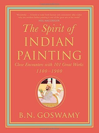 The Spirit of Indian Painting: Close Encounters with 100 Great Works 1100-1900