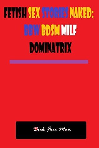 Fetish Sex Stories Naked: BBW BDSM MILF Dominatrix by Dick Free Man