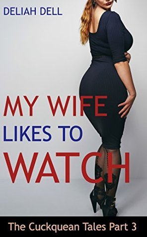 My Wife Likes To Watch (Cuckquean Couples) by Deliah Dell | Goodreads