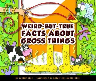 Weird-but-True Facts about Gross Things by Lauren Coss | Goodreads