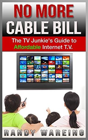 No More Cable Bill: The TV Junkie’s Guide To Affordable, Internet TV by ...