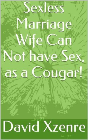 Sexless Marriage Wife Can Not have Sex, as a Cougar! by David Xzenre