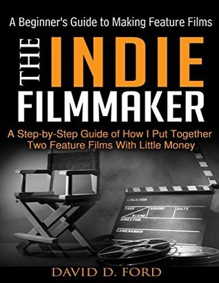 The Indie Filmmaker; A Beginner's Guide to Making Feature Films by ...