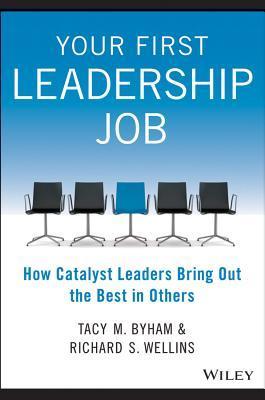 Your First Leadership Job: How Catalyst Leaders Bring Out the Best in Others