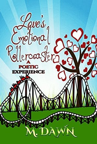 Love's Emotional Rollercoaster: A Poetic Experience by M. Dawn | Goodreads