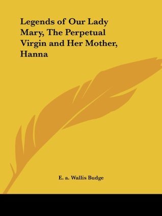 Legends of Our Lady Mary, The Perpetual Virgin and Her Mother, Hanna book cover
