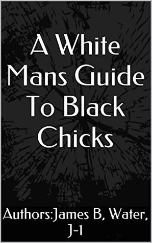 A White Mans Guide To Black Chicks Heart by James B. Water | Goodreads