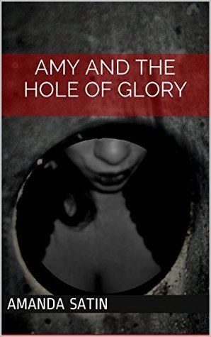 Amy and The Hole of Glory by Amanda Satin | Goodreads