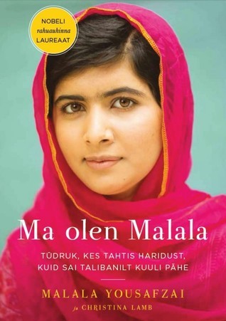Ma olen Malala. Tüdruk, kes tahtis haridust, kuid sai Talibanilt kuuli pähe.