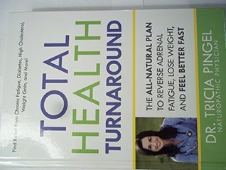 Total Health Turnaround The All-Natural Plan to Reverse Adrenal Fatigue ...
