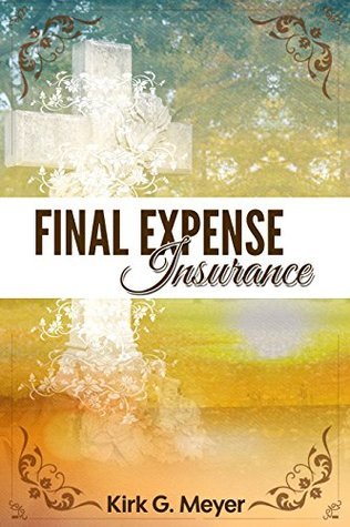 Final Expense Insurance by Kirk G. Meyer | Goodreads