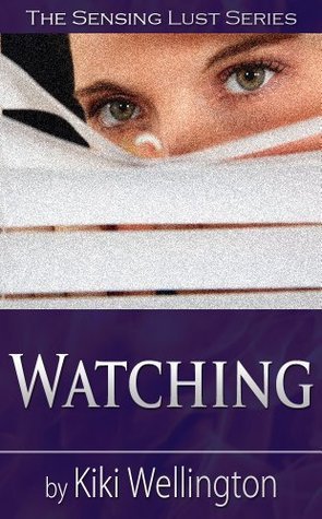 Watching (The Sensing Lust Series) by Kiki Wellington | Goodreads