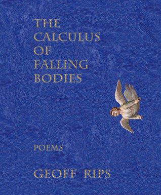 The Calculus of Falling Bodies: Poems by Geoff Rips | Goodreads