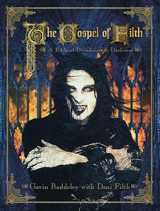 The Gospel of Filth: A Bible of Decadence & Darkness