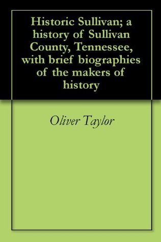 Historic Sullivan; a history of Sullivan County, Tennessee, with brief