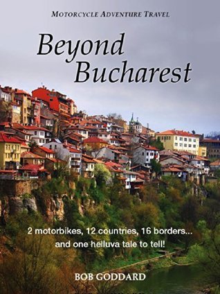 Beyond Bucharest: 2 motorbikes, 12 countries, 16 borders... and one helluva tale to tell!