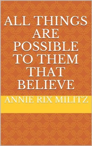 All Things are Possible to Them that Believe by Annie Rix Militz ...