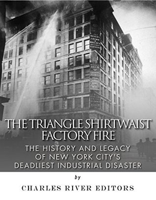 The Triangle Shirtwaist Factory Fire: The History and Legacy of New York City’s Deadliest Industrial Disaster