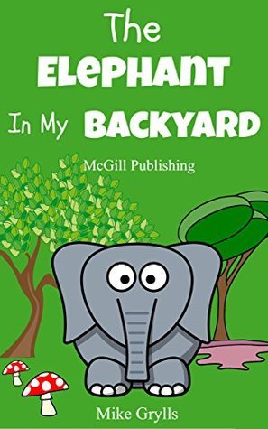 Books For Kids: The Elephant in my Backyard: Bedtime Stories For Kids Ages 3-10 (Kids Books - Bedtime Stories For Kids - Children's Books - Free Stories)