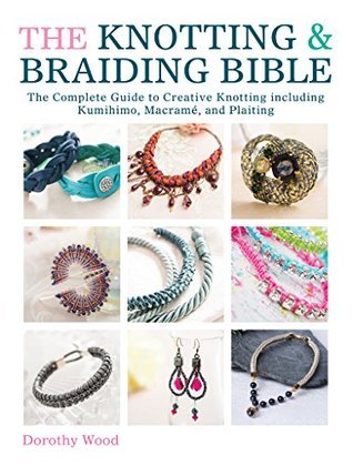 The Knotting & Braiding Bible: The Complete Guide to Creative Knotting including Kumihimo, Macramé, and Plaiting