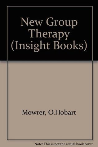 The New Group Therapy. by O.Hobart Mowrer | Goodreads