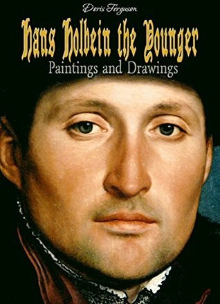 Hans Holbein the Younger: Paintings and Drawings by Doris Ferguson ...