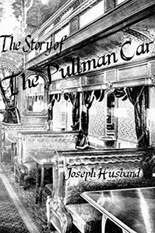 The Story of the Pullman Car by Joseph Husband | Goodreads