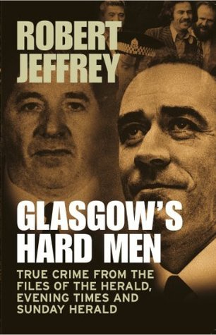 Glasgow's Hard Men: True Crime from the Files of the Herald, Evening Times and Sunday Herald