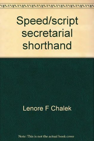 Speed/script secretarial shorthand: theory, by Lenore F. Chalek | Goodreads
