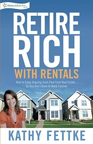 Retire Rich with Rentals: How to Enjoy Ongoing Cash Flow From Real Estate...So You Don't Have to Work Forever